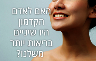 האם לאדם הקדמון היו שיניים בריאות יותר משלנו?